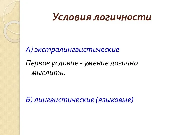 Условия логичности А) экстралингвистические Первое условие - умение логично мыслить. Б) лингвистические (языковые)