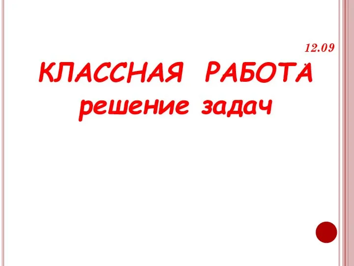 КЛАССНАЯ РАБОТА решение задач 12.09.