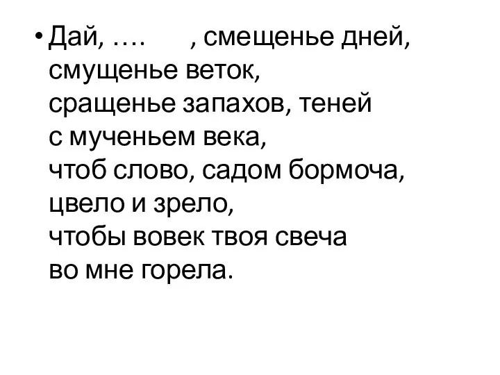 Дай, …. , смещенье дней, смущенье веток, сращенье запахов, теней с