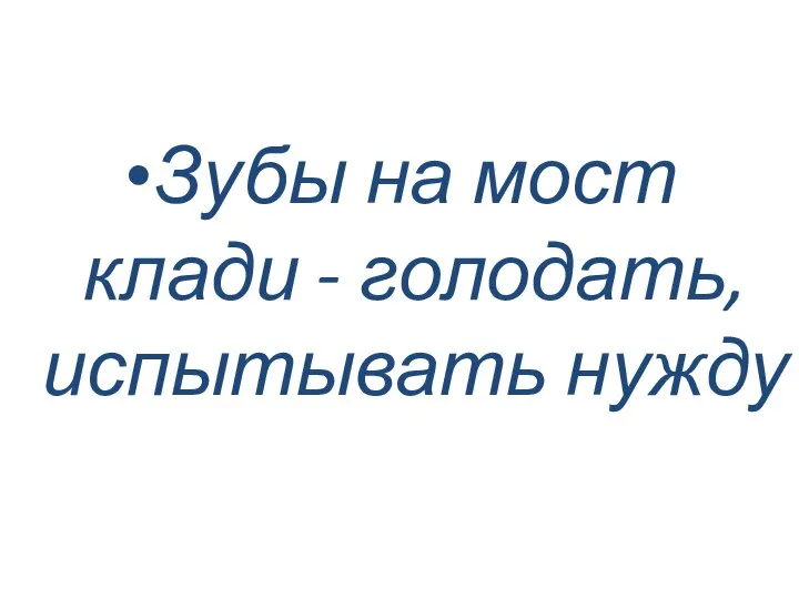 Зубы на мост клади - голодать, испытывать нужду