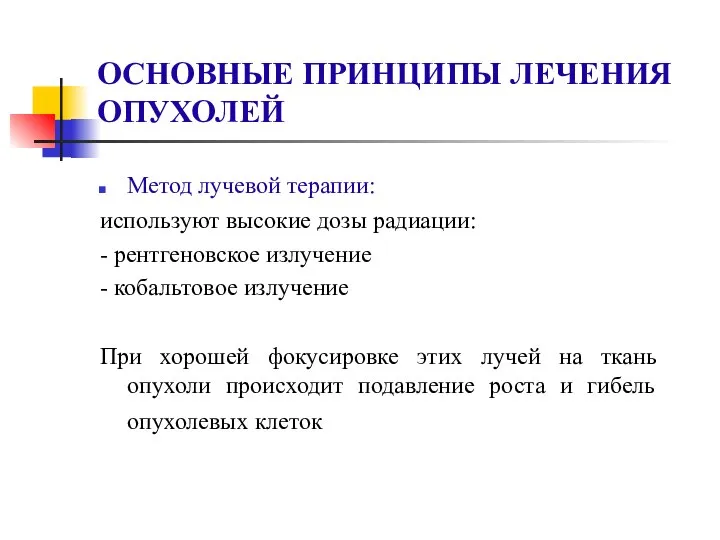 ОСНОВНЫЕ ПРИНЦИПЫ ЛЕЧЕНИЯ ОПУХОЛЕЙ Метод лучевой терапии: используют высокие дозы радиации: