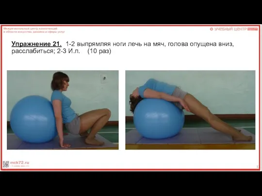 Упражнение 21. 1-2 выпрямляя ноги лечь на мяч, голова опущена вниз, расслабиться; 2-3 И.п. (10 раз)