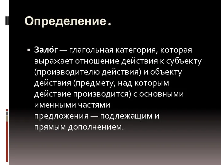 Определение. Зало́г — глагольная категория, которая выражает отношение действия к субъекту