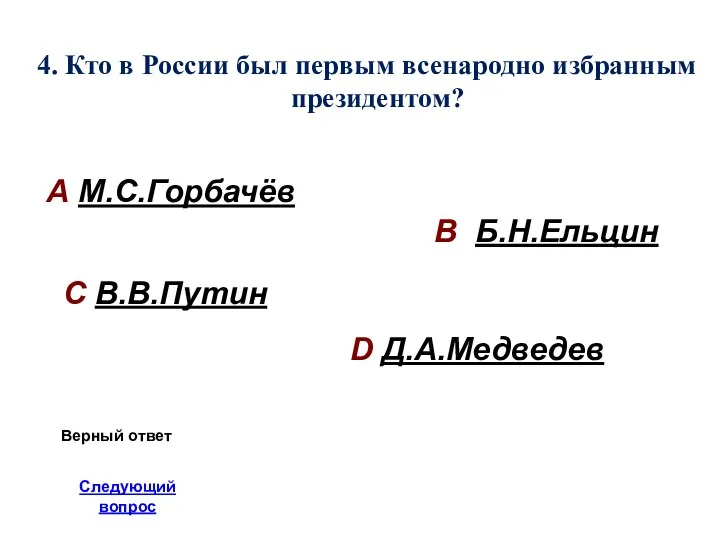 4. Кто в России был первым всенародно избранным президентом? А М.С.Горбачёв