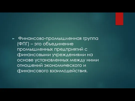 Финансово-промышленная группа (ФПГ) – это объединение промышленных предприятий с финансовыми учреждениями