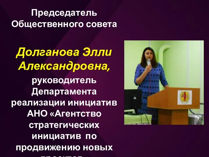 Председатель Общественного совета Долганова Элли Александровна, руководитель Департамента реализации инициатив АНО