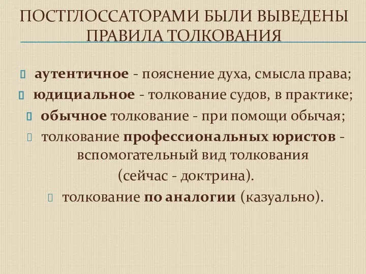 ПОСТГЛОССАТОРАМИ БЫЛИ ВЫВЕДЕНЫ ПРАВИЛА ТОЛКОВАНИЯ аутентичное - пояснение духа, смысла права;