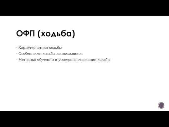 ОФП (ходьба) Характеристика ходьбы Особенности ходьбы дошкольников Методика обучении и усовершенствовании ходьбы