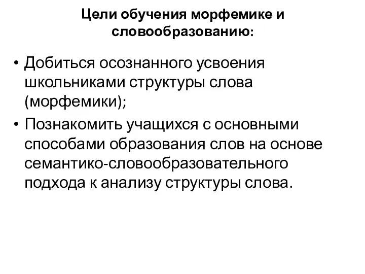 Цели обучения морфемике и словообразованию: Добиться осознанного усвоения школьниками структуры слова