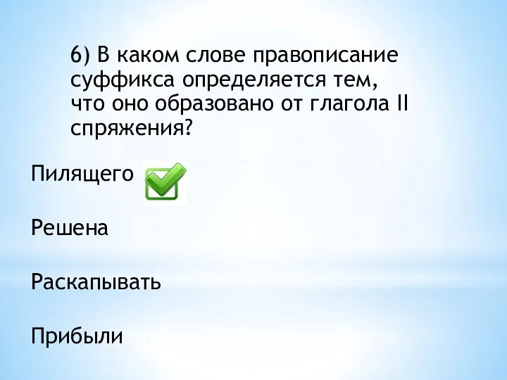 6) В каком слове правописание суффикса определяется тем, что оно образовано