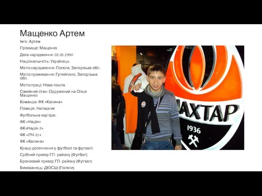 Мащенко Артем Ім'я: Артем Прізвище: Мащенко Дата народження: 02.05.1990 Національність: Українець