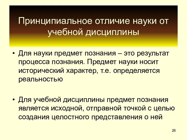 Принципиальное отличие науки от учебной дисциплины Для науки предмет познания –