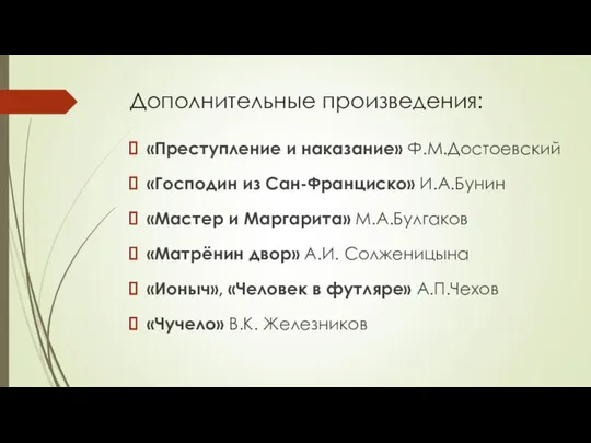 Дополнительные произведения: «Преступление и наказание» Ф.М.Достоевский «Господин из Сан-Франциско» И.А.Бунин «Мастер