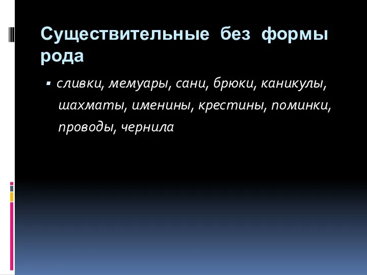 Существительные без формы рода сливки, мемуары, сани, брюки, каникулы, шахматы, именины, крестины, поминки, проводы, чернила