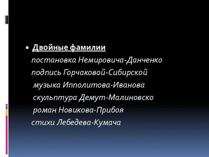 Двойные фамилии постановка Немировича-Данченко подпись Горчаковой-Сибирской музыка Ипполитова-Иванова скульптура Демут-Малиновско роман Новикова-Прибоя стихи Лебедева-Кумача