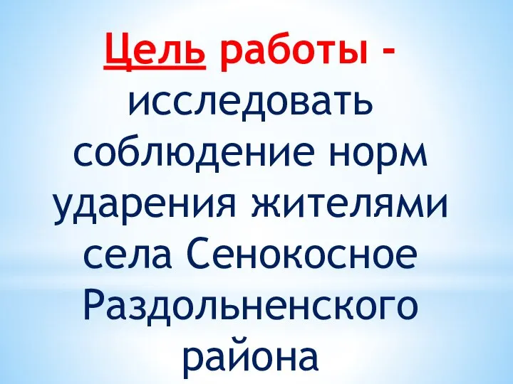 Цель работы - исследовать соблюдение норм ударения жителями села Сенокосное Раздольненского района