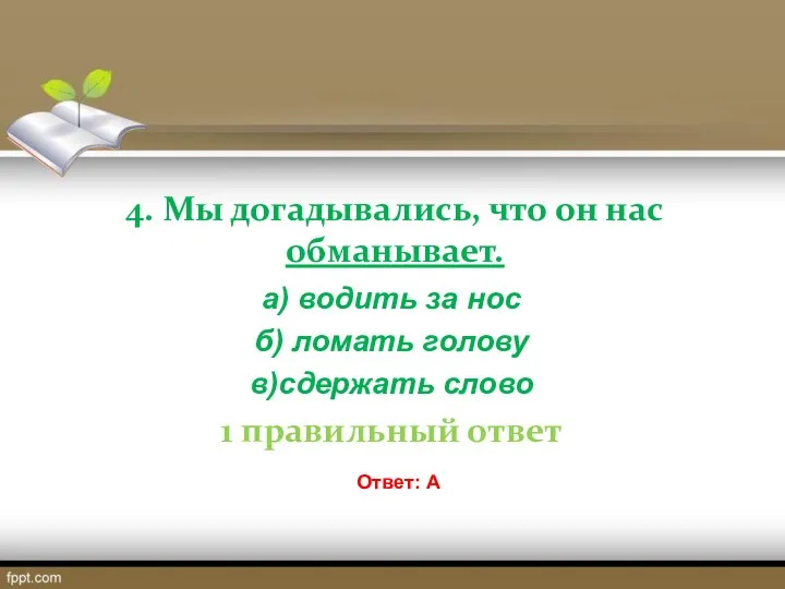 4. Мы догадывались, что он нас обманывает. а) водить за нос