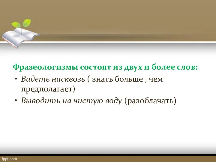 Фразеологизмы состоят из двух и более слов: Видеть насквозь ( знать