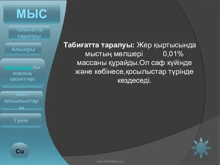 Табиғатта таралуы: Жер қыртысында мыстың мөлшері 0,01% массаны құрайды.Ол саф күйінде