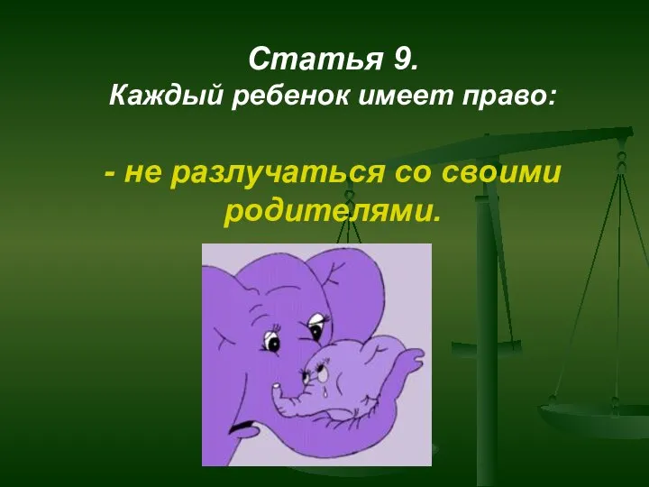 Статья 9. Каждый ребенок имеет право: - не разлучаться со своими родителями.