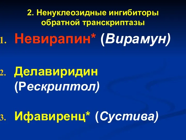 2. Ненуклеозидные ингибиторы обратной транскриптазы Невирапин* (Вирамун) Делавиридин (Рескриптол) Ифавиренц* (Сустива)