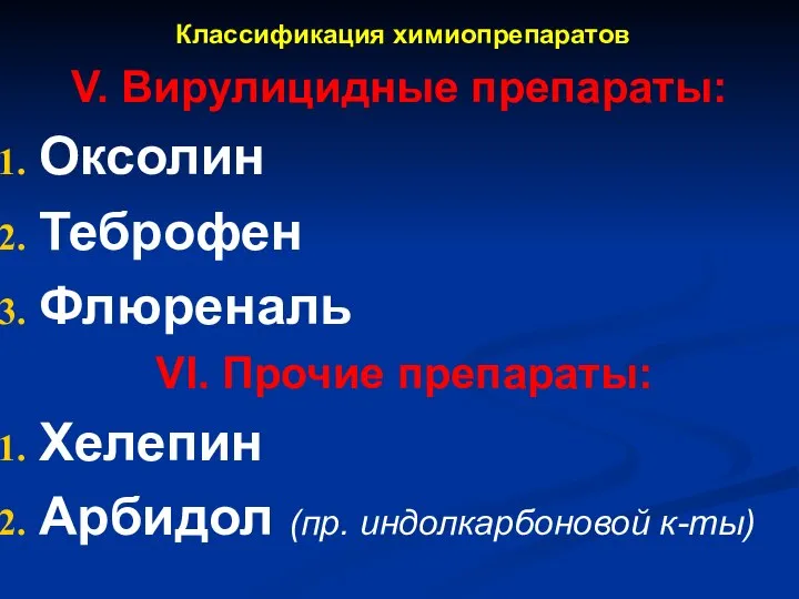 Классификация химиопрепаратов V. Вирулицидные препараты: Оксолин Теброфен Флюреналь VI. Прочие препараты: Хелепин Арбидол (пр. индолкарбоновой к-ты)