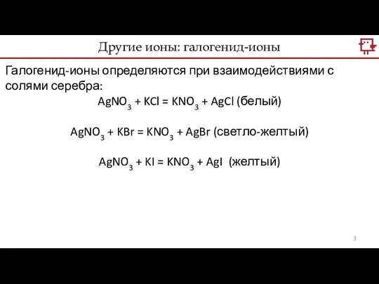 Галогенид-ионы определяются при взаимодействиями с солями серебра: AgNO3 + KCl =