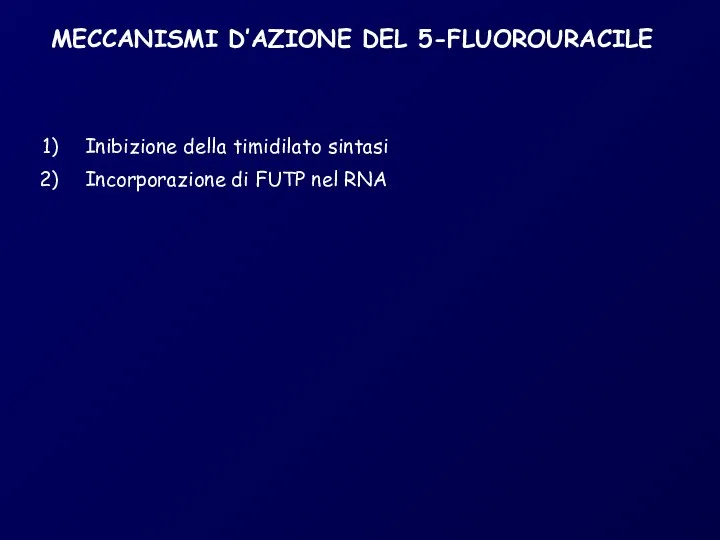 MECCANISMI D’AZIONE DEL 5-FLUOROURACILE Incorporazione di FUTP nel RNA Inibizione della timidilato sintasi