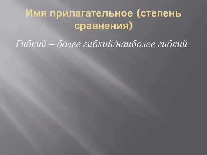 Имя прилагательное (степень сравнения) Гибкий – более гибкий/наиболее гибкий