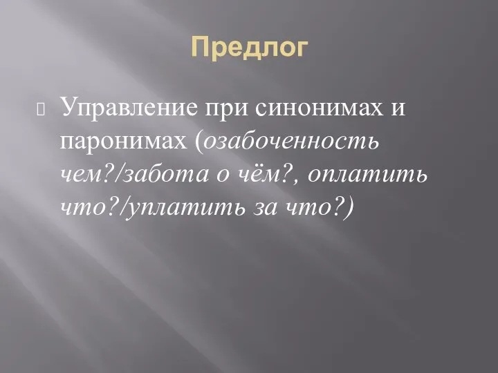 Предлог Управление при синонимах и паронимах (озабоченность чем?/забота о чём?, оплатить что?/уплатить за что?)