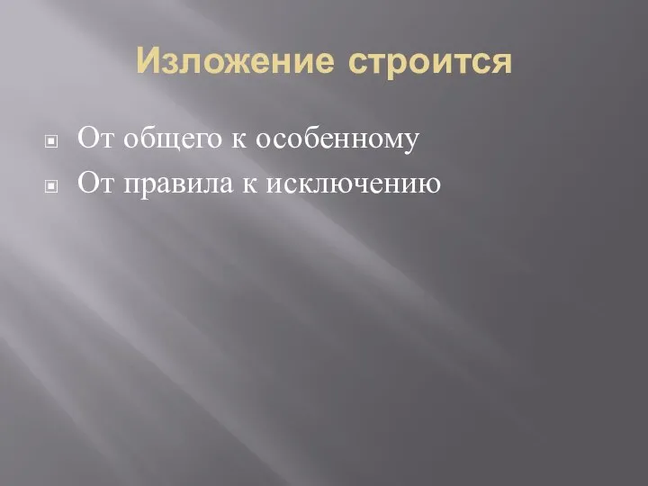 Изложение строится От общего к особенному От правила к исключению