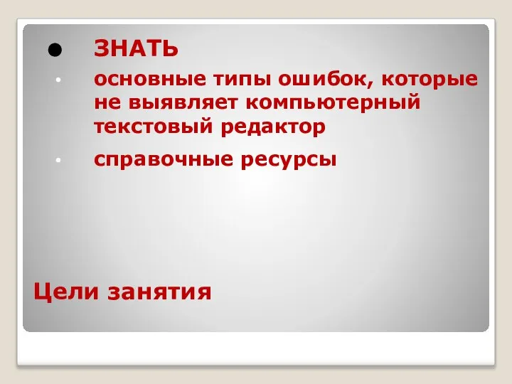 Цели занятия ЗНАТЬ основные типы ошибок, которые не выявляет компьютерный текстовый редактор справочные ресурсы