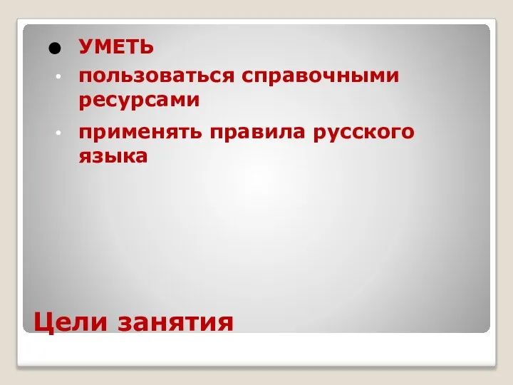 Цели занятия УМЕТЬ пользоваться справочными ресурсами применять правила русского языка