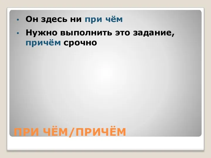 ПРИ ЧЁМ/ПРИЧЁМ Он здесь ни при чём Нужно выполнить это задание, причём срочно