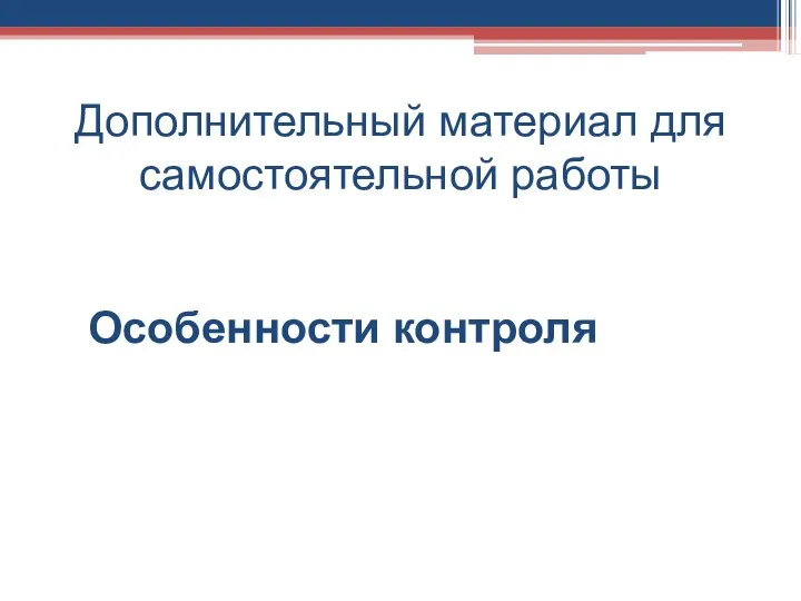 Особенности контроля Дополнительный материал для самостоятельной работы