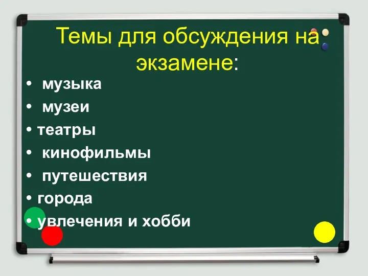 Темы для обсуждения на экзамене: музыка музеи театры кинофильмы путешествия города увлечения и хобби