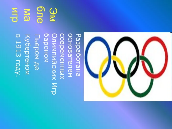 Эмблема игр Разработана основателем современных Олимпийских Игр бароном Пьером де Кубертеном в 1913 году.