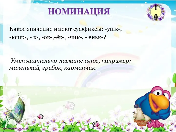 Уменьшительно-ласкательное, например: маленький, грибок, карманчик. Какое значение имеют суффиксы: -ушк-, -юшк-,