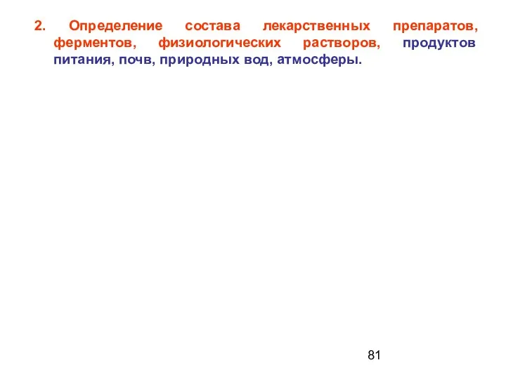 2. Определение состава лекарственных препаратов, ферментов, физиологических растворов, продуктов питания, почв, природных вод, атмосферы.