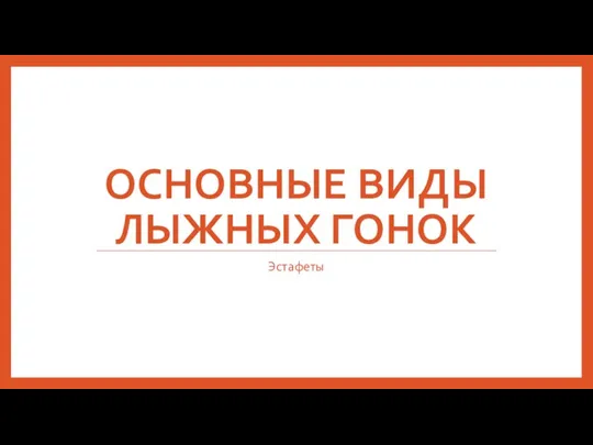 ОСНОВНЫЕ ВИДЫ ЛЫЖНЫХ ГОНОК Эстафеты