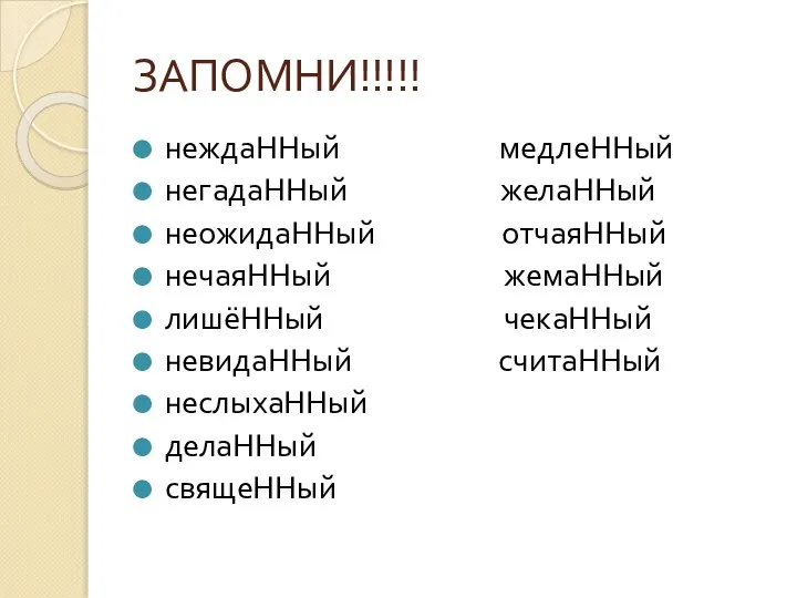 ЗАПОМНИ!!!!! неждаННый медлеННый негадаННый желаННый неожидаННый отчаяННый нечаяННый жемаННый лишёННый чекаННый невидаННый считаННый неслыхаННый делаННый свящеННый