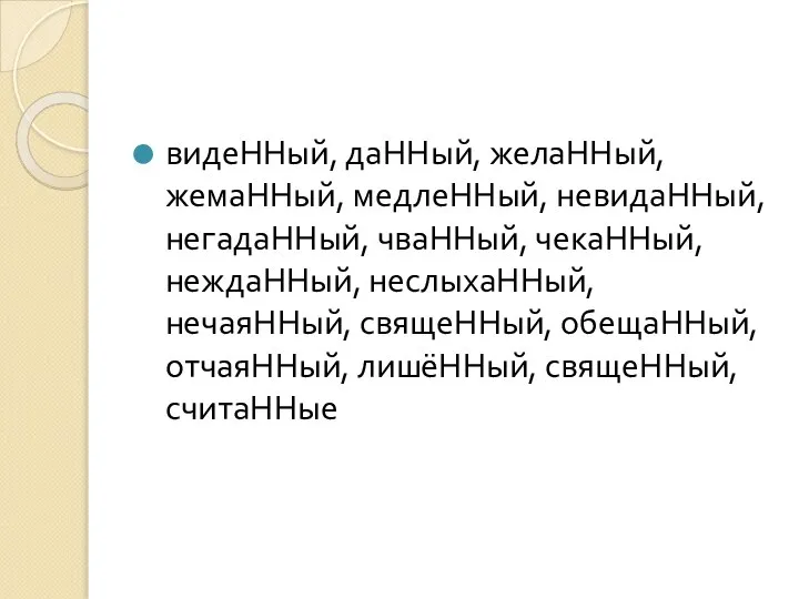 видеННый, даННый, желаННый, жемаННый, медлеННый, невидаННый, негадаННый, чваННый, чекаННый, неждаННый, неслыхаННый,