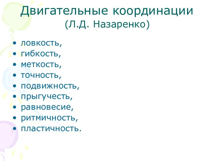 Двигательные координации (Л.Д. Назаренко) ловкость, гибкость, меткость, точность, подвижность, прыгучесть, равновесие, ритмичность, пластичность.