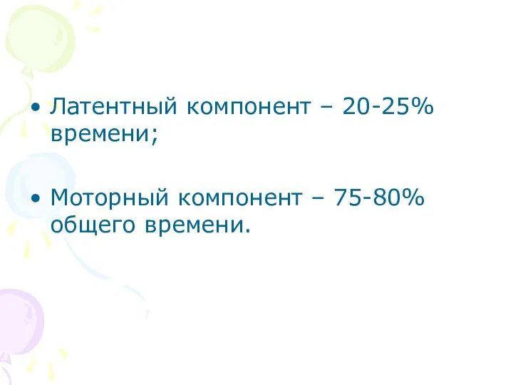 Латентный компонент – 20-25% времени; Моторный компонент – 75-80% общего времени.