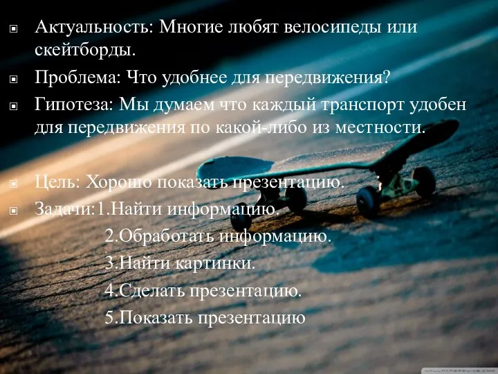 Актуальность: Многие любят велосипеды или скейтборды. Проблема: Что удобнее для передвижения?