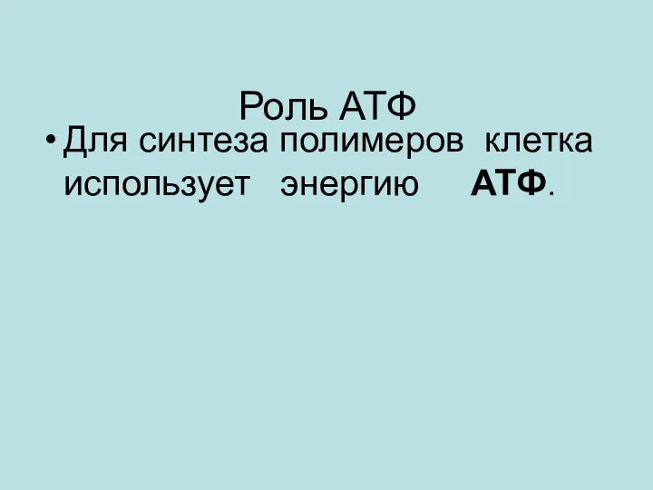 Роль АТФ Для синтеза полимеров клетка использует энергию ATФ.