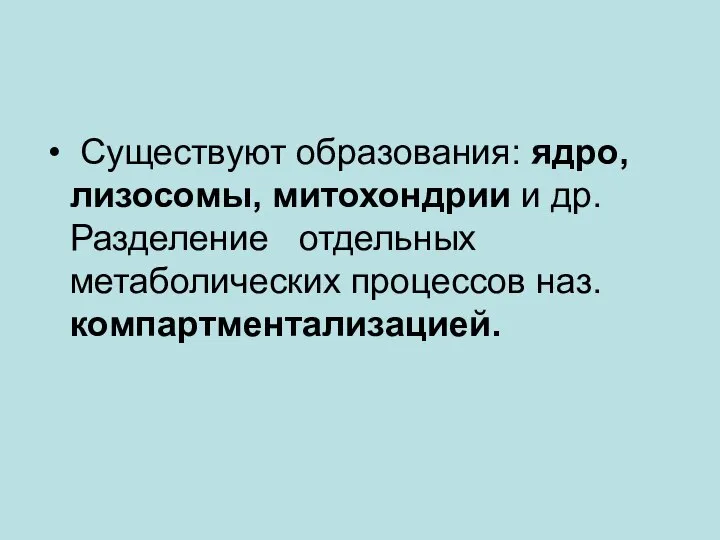 Существуют образования: ядро, лизосомы, митохондрии и др. Разделение отдельных метаболических процессов наз. компартментализацией.