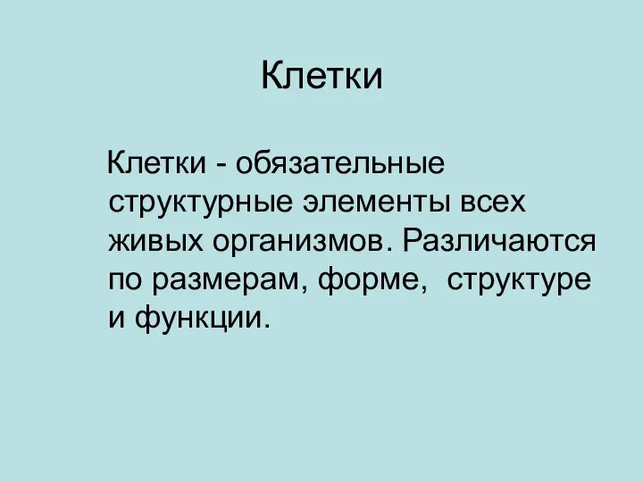 Клетки Клетки - обязательные структурные элементы всех живых организмов. Различаются по размерам, форме, структуре и функции.