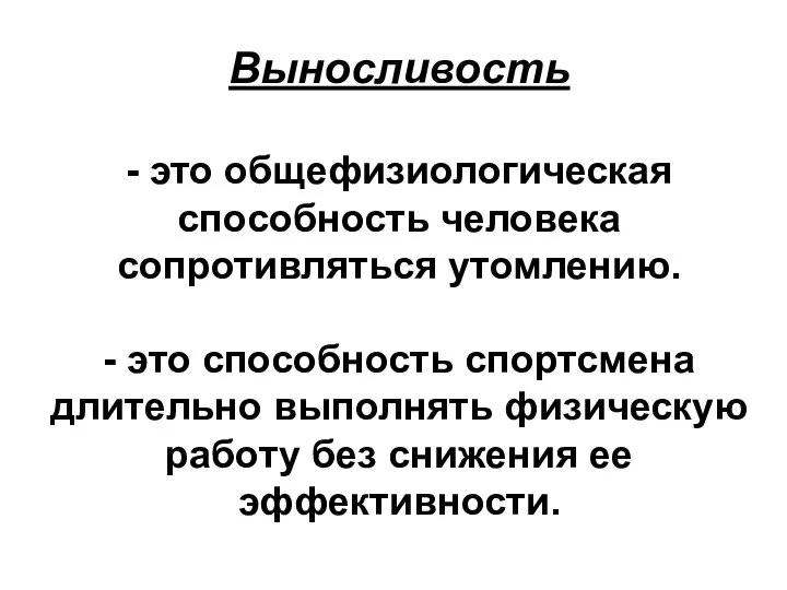 Выносливость - это общефизиологическая способность человека сопротивляться утомлению. - это способность