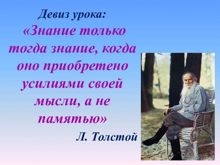 Девиз урока: «Знание только тогда знание, когда оно приобретено усилиями своей